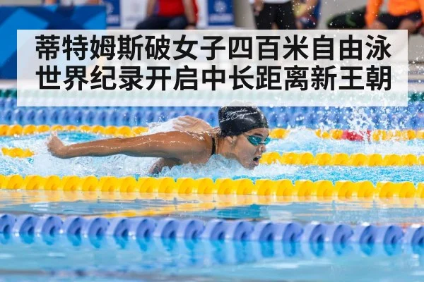 蒂特姆斯破女子四百米自由泳世界纪录开启中长距离新王朝