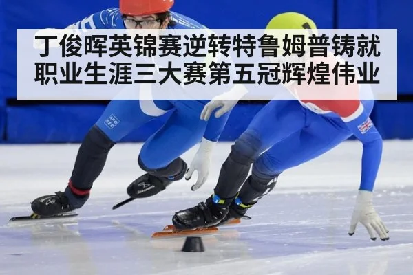 丁俊晖英锦赛逆转特鲁姆普铸就职业生涯三大赛第五冠辉煌伟业