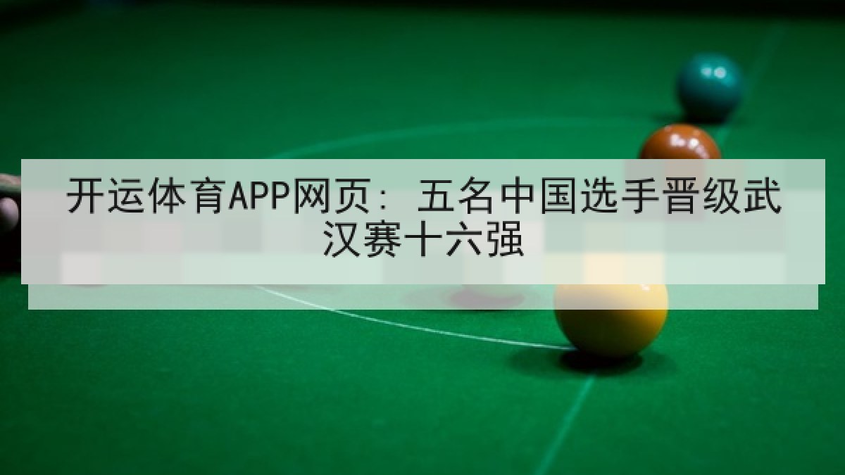 开运体育APP网页: 五名中国选手晋级武汉赛十六强 开运体育APP网页: 五名中国选手晋级武汉赛十六强