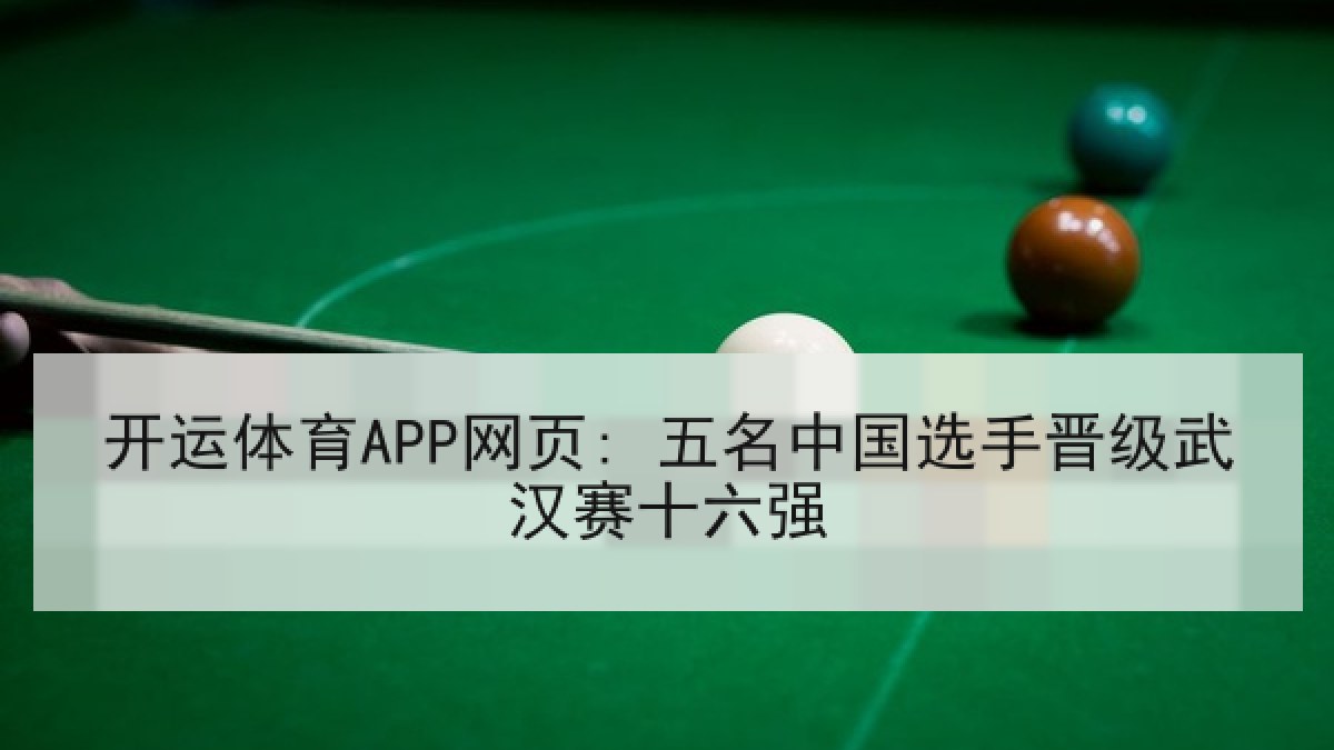 开运体育APP网页: 五名中国选手晋级武汉赛十六强 开运体育APP网页: 五名中国选手晋级武汉赛十六强